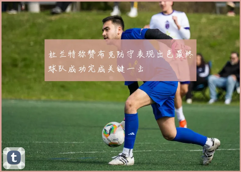 杜兰特称赞布克防守表现出色最终球队成功完成关键一击